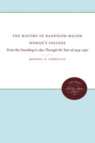 Title: The History of Randolph-Macon Woman's College: From the Founding in 1891 Through the Year of 1949-1950, Author: Roberta D. Cornelius