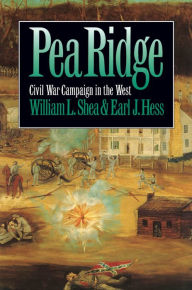 Title: Pea Ridge: Civil War Campaign in the West, Author: William L. Shea