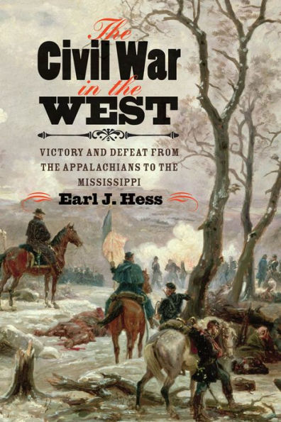 The Civil War in the West: Victory and Defeat from the Appalachians to the Mississippi