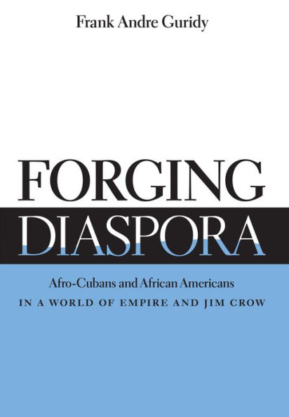 Forging Diaspora: Afro-Cubans and African Americans in a World of Empire and Jim Crow / Edition 1