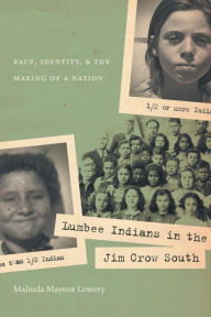 Title: Lumbee Indians in the Jim Crow South: Race, Identity, and the Making of a Nation, Author: Malinda Maynor Lowery