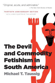 Title: The Devil and Commodity Fetishism in South America / Edition 2, Author: Michael T. Taussig