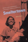 Smeltertown: Making and Remembering a Southwest Border Community