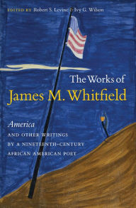 Title: The Works of James M. Whitfield: America and Other Writings by a Nineteenth-Century African American Poet, Author: Robert S. Levine