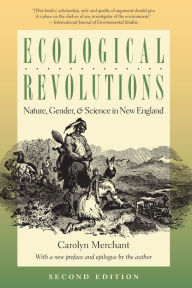 Title: Ecological Revolutions: Nature, Gender, and Science in New England / Edition 2, Author: Carolyn Merchant