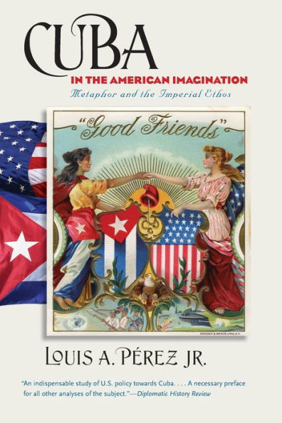 Cuba in the American Imagination: Metaphor and the Imperial Ethos / Edition 1