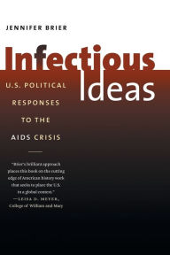 Title: Infectious Ideas: U.S. Political Responses to the AIDS Crisis, Author: Jennifer Brier
