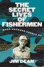 The Secret Lives of Fishermen: More Outdoor Essays