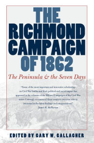 Title: The Richmond Campaign of 1862: The Peninsula and the Seven Days, Author: Gary W. Gallagher