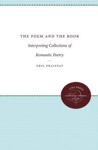 Title: The Poem and the Book: Interpreting Collections of Romantic Poetry, Author: Neil Fraistat