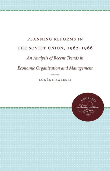 Planning Reforms in the Soviet Union, 1962-1966: An Analysis of Recent Trends in Economic Organization and Management