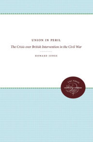 Title: Union in Peril: The Crisis Over British Intervention in the Civil War, Author: Howard Jones