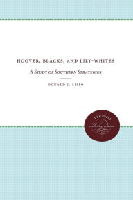 Title: Hoover, Blacks, and Lily-Whites: A Study of Southern Strategies, Author: Donald J. Lisio