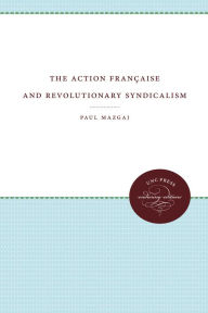 Title: The Action Française and Revolutionary Syndicalism, Author: Paul Mazgaj