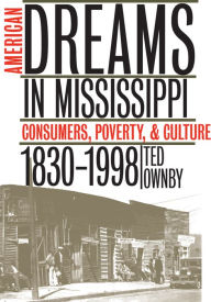 Title: American Dreams in Mississippi: Consumers, Poverty, and Culture, 1830-1998, Author: Ted Ownby
