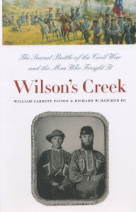 Title: Wilson's Creek: The Second Battle of the Civil War and the Men Who Fought It, Author: William Garrett Piston