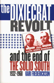 Title: The Dixiecrat Revolt and the End of the Solid South, 1932-1968, Author: Kari Frederickson