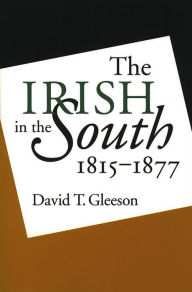 Title: The Irish in the South, 1815-1877, Author: David T. Gleeson