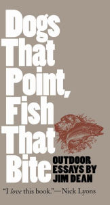 Title: Dogs That Point, Fish That Bite: Outdoor Essays, Author: Jim Dean