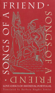 Title: Songs of a Friend: Love Lyrics of Medieval Portugal, Author: Barbara Hughes Fowler