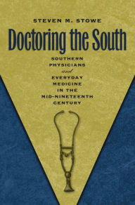 Title: Doctoring the South: Southern Physicians and Everyday Medicine in the Mid-Nineteenth Century, Author: Steven M. Stowe