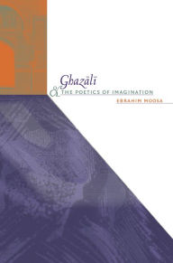 Title: Ghazali and the Poetics of Imagination, Author: Ebrahim Moosa