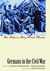Title: Germans in the Civil War: The Letters They Wrote Home, Author: Walter D. Kamphoefner