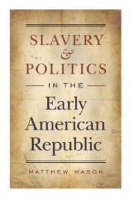 Title: Slavery and Politics in the Early American Republic, Author: Matthew Mason