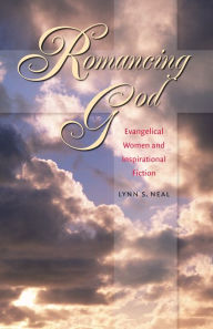 Title: Romancing God: Evangelical Women and Inspirational Fiction, Author: Lynn S. Neal
