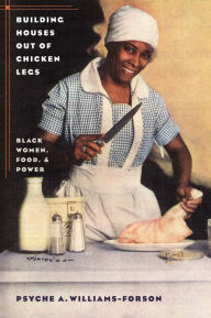 Title: Building Houses out of Chicken Legs: Black Women, Food, and Power, Author: Psyche A. Williams-Forson