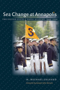 Title: Sea Change at Annapolis: The United States Naval Academy, 1949-2000, Author: H. Michael Gelfand