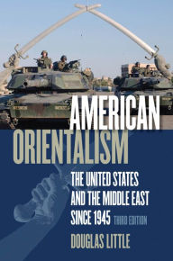 Title: American Orientalism: The United States and the Middle East since 1945, Author: Douglas Little