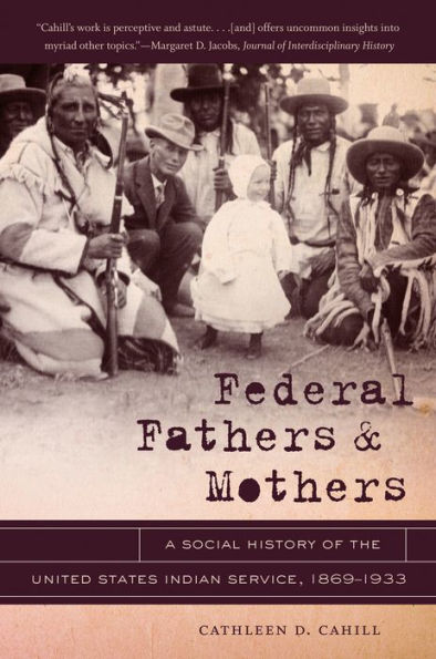 Federal Fathers and Mothers: A Social History of the United States Indian Service, 1869-1933