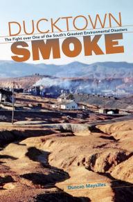 Title: Ducktown Smoke: The Fight over One of the South's Greatest Environmental Disasters, Author: Duncan Maysilles