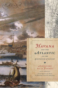 Title: Havana and the Atlantic in the Sixteenth Century, Author: Alejandro de la Fuente