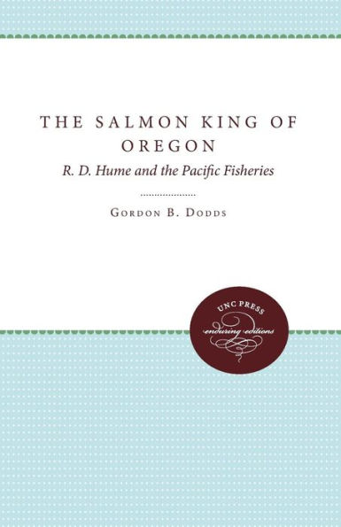 The Salmon King of Oregon: R. D. Hume and the Pacific Fisheries