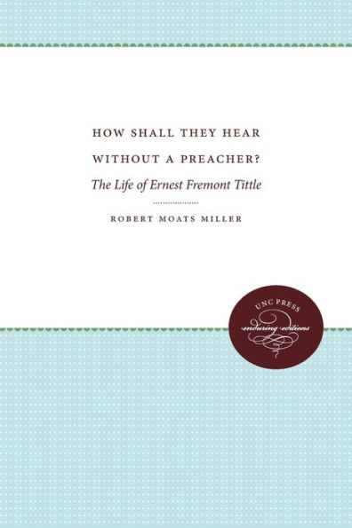 How Shall They Hear Without a Preacher?: The Life of Ernest Fremont Tittle