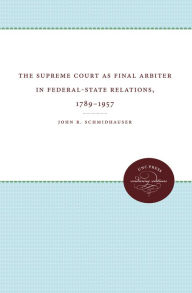 Title: The Supreme Court as Final Arbiter in Federal-State Relations, 1789-1957, Author: John R. Schmidhauser