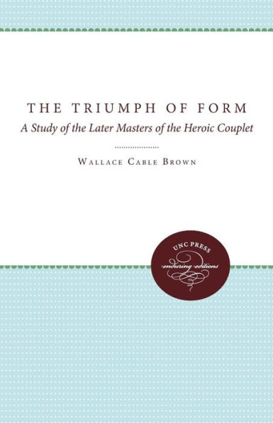The Triumph of Form: A Study of the Later Masters of the Heroic Couplet