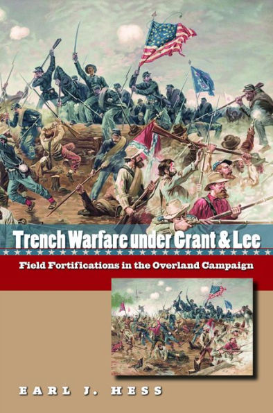 Trench Warfare under Grant and Lee: Field Fortifications in the Overland Campaign