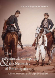 Title: The Peninsula Campaign and the Necessity of Emancipation: African Americans and the Fight for Freedom, Author: Glenn David Brasher