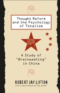 Title: Thought Reform and the Psychology of Totalism: A Study of 'brainwashing' in China, Author: Robert Jay Lifton