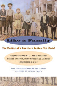 Title: Like a Family: The Making of a Southern Cotton Mill World, Author: Jacquelyn Dowd Hall