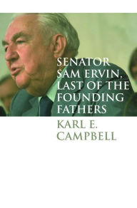 Title: Senator Sam Ervin, Last of the Founding Fathers, Author: Karl E. Campbell