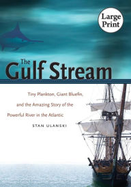 Title: The Gulf Stream: Tiny Plankton, Giant Bluefin, and the Amazing Story of the Powerful River in the Atlantic, Author: Stan Ulanski