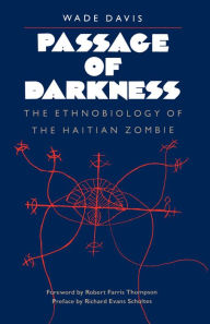 Title: Passage of Darkness: The Ethnobiology of the Haitian Zombie, Author: Wade Davis