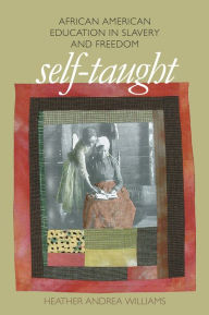 Title: Self-Taught: African American Education in Slavery and Freedom, Author: Heather Andrea Williams