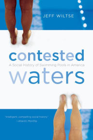 Title: Contested Waters: A Social History of Swimming Pools in America, Author: Jeff Wiltse