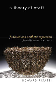 Title: A Theory of Craft: Function and Aesthetic Expression, Author: Howard Risatti