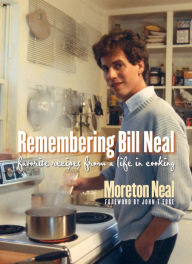 Title: Remembering Bill Neal: Favorite Recipes from a Life in Cooking, Author: Moreton Neal